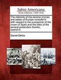 Read The Interests of the Several Princes and States of Europe Consider'd: With Respect to the Succession of the Crown of Spain and the Titles of the Several Pretenders Thereto, Examin'd., written by Daniel Defoe Read The Interests of the Several Princes and States of Europe Consider'd: With Respect to the Succession of the Crown of Spain and the Titles of the Several Pretenders Thereto, Examin'd., written by Daniel Defoe