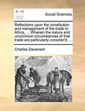 Read Reflections upon the constitution and management of the trade to Africa, ... Wherein the nature and uncommon circumstances of that trade are particularly consider'd; ..., written by Professor Charles Davenant