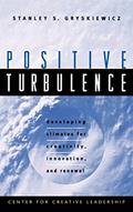 Read Positive Turbulence: Developing Climates for Creativity, Innovation, and Renewal, written by Stanley S. Gryskiewicz
