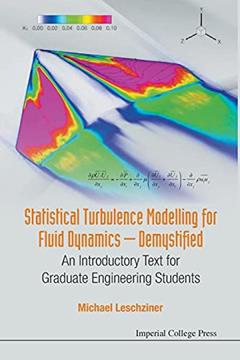 Statistical Turbulence Modelling For Fluid Dynamics - Demystified: An Introductory Text For Graduate Engineering Students, written by Michael Leschziner