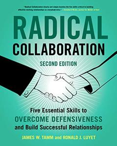 Radical Collaboration, 2nd Edition: Five Essential Skills to Overcome Defensiveness and Build Successful Relationships, written by James W. Tamm; Ronald J. Luyet