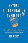 Read Beyond Collaboration Overload: How to Work Smarter, Get Ahead, and Restore Your Well-Being, written by Rob Cross
