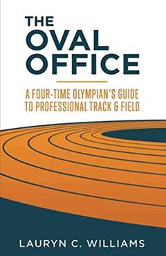 The Oval Office: A Four-Time Olympian's Guide to Professional Track and Field, written by Lauryn C. Williams