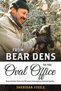 Read From Bear Dens to the Oval Office: True stories from my 38 years managing national parks, written by Sheridan Steele