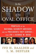 Read In the Shadow of the Oval Office: Profiles of the National Security Advisers and the Presidents They Served--From JFK to George W. Bush, written by Ivo H. Daalder; I. M. Destler