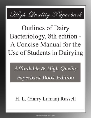 Read Outlines of Dairy Bacteriology, 8th edition - A Concise Manual for the Use of Students in Dairying, written by H. L. (Harry Luman) Russell