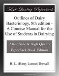 Read Outlines of Dairy Bacteriology, 8th edition - A Concise Manual for the Use of Students in Dairying, written by H. L. (Harry Luman) Russell