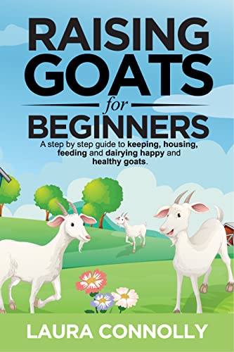 Read Raising Goats For Beginners: A step by step guide to keeping, housing, feeding, and dairying happy and healthy goats, written by Laura Connolly Read Raising Goats For Beginners: A step by step guide to keeping, housing, feeding, and dairying happy and healthy goats, written by Laura Connolly