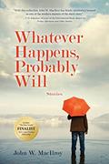 Read Whatever Happens, Probably Will: Stories, written by John W MacIlroy