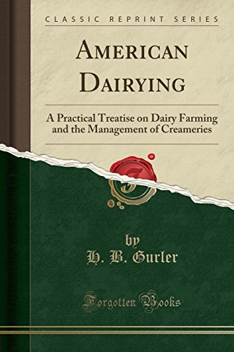 Read American Dairying: A Practical Treatise on Dairy Farming and the Management of Creameries (Classic Reprint), written by H. B. Gurler Read American Dairying: A Practical Treatise on Dairy Farming and the Management of Creameries (Classic Reprint), written by H. B. Gurler