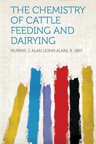 Read The Chemistry of Cattle Feeding and Dairying, written by Murray J Alan 1867 Read The Chemistry of Cattle Feeding and Dairying, written by Murray J Alan 1867