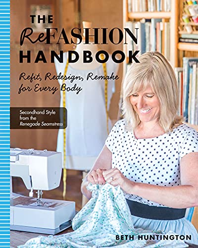 Read The Refashion Handbook: Refit, Redesign, Remake for Every Body, written by Beth Huntington Read The Refashion Handbook: Refit, Redesign, Remake for Every Body, written by Beth Huntington
