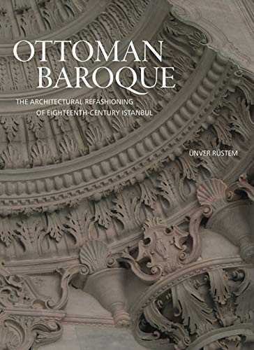 Read Ottoman Baroque: The Architectural Refashioning of Eighteenth-Century Istanbul, written by Ünver Rüstem Read Ottoman Baroque: The Architectural Refashioning of Eighteenth-Century Istanbul, written by Ünver Rüstem