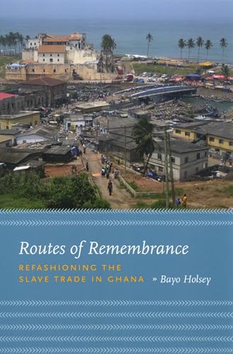 Read Routes of Remembrance: Refashioning the Slave Trade in Ghana, written by Bayo Holsey