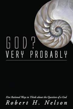 God? Very Probably: Five Rational Ways to Think about the Question of a God, written by Robert H. Nelson