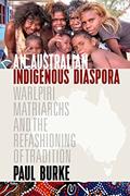 Read An Australian Indigenous Diaspora: Warlpiri Matriarchs and the Refashioning of Tradition, written by Paul Burke