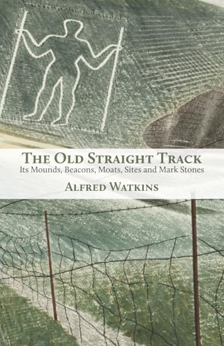 Read The Old Straight Track: Its Mounds, Beacons, Moats, Sites and Mark Stones, written by Alfred Watkins Read The Old Straight Track: Its Mounds, Beacons, Moats, Sites and Mark Stones, written by Alfred Watkins