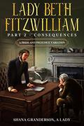 Read Lady Beth Fitzwilliam: Part 2 - Consequences: A Pride & Prejudice Variation, written by Shana Granderson A Lady
