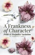 Read A Frankness of Character: A Pride and Prejudice Variation : A Darcy & Elizabeth Story w/ a Matchmaking Colonel Fitzwilliam, written by Pemberley Darcy; A Lady