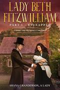 Read Lady Beth Fitzwilliam: Part 1 - Kidnapped: A Pride & Prejudice Variation, written by Shana Granderson A Lady