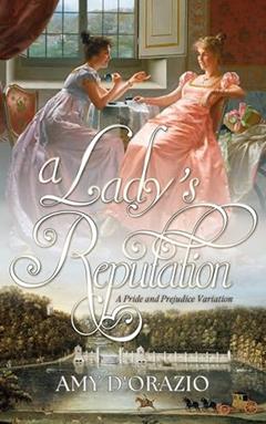 A Lady's Reputation: A Pride & Prejudice Variation (The Engaged to Mr Darcy Series), written by Amy D'Orazio