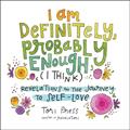 Read I Am Definitely, Probably Enough (I Think): Revelations on the Journey to Self-Love, written by Tori Press