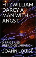 Read FITZWILLIAM DARCY A MAN WITH ANGST: A PRIDE AND PREJUDICE VARIATION, written by JOANN LOUISE