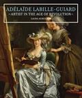 Read Adélaïde Labille-Guiard: Artist in the Age of Revolution, written by Laura Auricchio