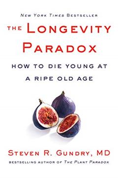 The Longevity Paradox: How to Die Young at a Ripe Old Age (The Plant Paradox, 4), written by Dr. Steven R Gundry  MD