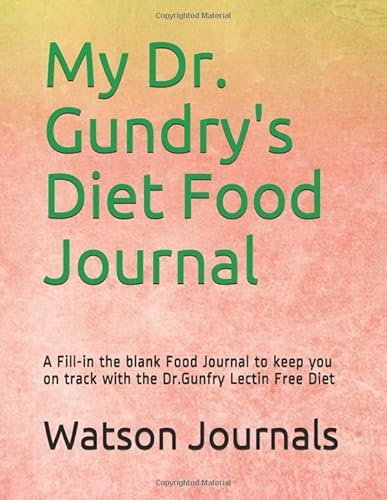 Read My Dr. Gundry's Diet Food Journal: A Fill-in the blank Food Journal to keep you on track with the Dr.Gunfry Lectin Free Diet, written by Watson Journals Read My Dr. Gundry's Diet Food Journal: A Fill-in the blank Food Journal to keep you on track with the Dr.Gunfry Lectin Free Diet, written by Watson Journals