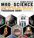 Read Theodore Gray's Completely Mad Science: Experiments You Can Do at Home but Probably Shouldn't: The Complete and Updated Edition, written by Theodore Gray