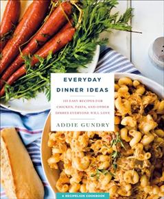 Everyday Dinner Ideas: 103 Easy Recipes for Chicken, Pasta, and Other Dishes Everyone Will Love (RecipeLion), written by Addie Gundry