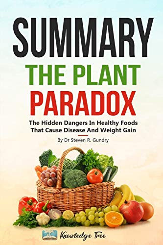 Read Summary: The Plant Paradox: The Hidden Dangers In "Healthy" Foods That Cause Disease and Weight Gain By Dr Steven R. Gundry, written by Knowledge Tree Read Summary: The Plant Paradox: The Hidden Dangers In "Healthy" Foods That Cause Disease and Weight Gain By Dr Steven R. Gundry, written by Knowledge Tree