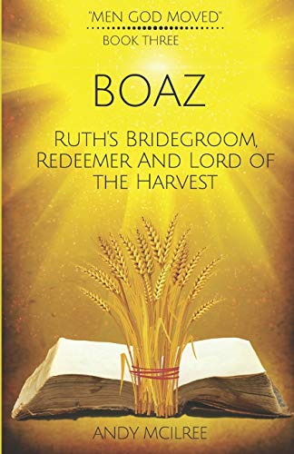 Read Boaz: Ruth's Bridegroom, Redeemer, and Lord of the Harvest (Men God Moved), written by Andy McIlree Read Boaz: Ruth's Bridegroom, Redeemer, and Lord of the Harvest (Men God Moved), written by Andy McIlree