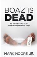 Read Boaz is Dead: & 9 Essential Truths for Christian Singles, written by Mark Moore Jr.