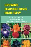 Read Growing Bearded Irises Made Easy: A Collection Of Tips And Tricks To Grow Bearded Irises, written by Shakira Nellem