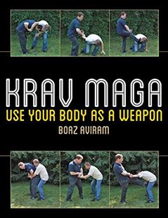 Krav Maga: Use Your Body as a Weapon, written by Boaz Aviram