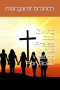 Read Giving God Praise While Waiting For Boaz, written by ms. margaret lee branch