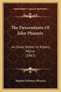 Read The Descendants Of John Phoenix: An Early Settler In Kittery, Maine (1867), written by Stephen Whitney Phoenix Read The Descendants Of John Phoenix: An Early Settler In Kittery, Maine (1867), written by Stephen Whitney Phoenix