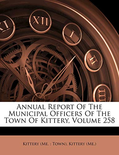 Read Annual Report Of The Municipal Officers Of The Town Of Kittery, Volume 258, written by Kittery (Me.) Read Annual Report Of The Municipal Officers Of The Town Of Kittery, Volume 258, written by Kittery (Me.)