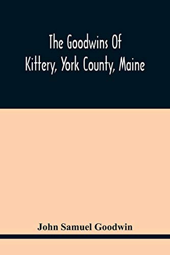 Read The Goodwins Of Kittery, York County, Maine, written by John Samuel Goodwin Read The Goodwins Of Kittery, York County, Maine, written by John Samuel Goodwin