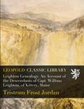 Read Leighton Genealogy. An Account of the Descendants of Capt. William Leighton, of Kittery, Maine, written by Tristram Frost Jordan