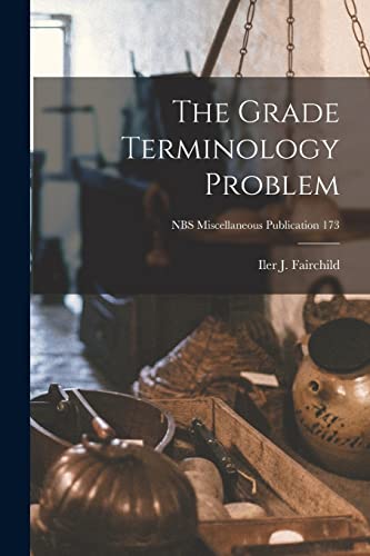 Read The Grade Terminology Problem; NBS Miscellaneous Publication 173, written by Iler J Fairchild