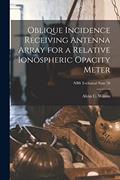 Read Oblique Incidence Receiving Antenna Array for a Relative Ionospheric Opacity Meter; NBS Technical Note 78, written by Alvin C Wilson