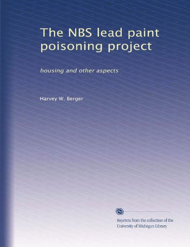 Read The NBS lead paint poisoning project: housing and other aspects, written by Harvey W. Berger Read The NBS lead paint poisoning project: housing and other aspects, written by Harvey W. Berger