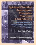 Read Spiritual Direction Supervision: Principles, Practices & Storytelling., written by Lucy Abbott Tucker