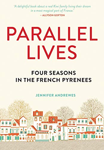 Read Parallel Lives: Four Seasons in the French Pyrenees, written by Jennifer Andrewes