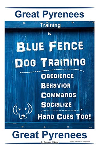 Read Great Pyrenees Training By Blue Fence Dog Training, Obedience - Behavior, Commands - Socialize Hand Cues Too! Great Pyrenees, written by Douglas K Naiyn