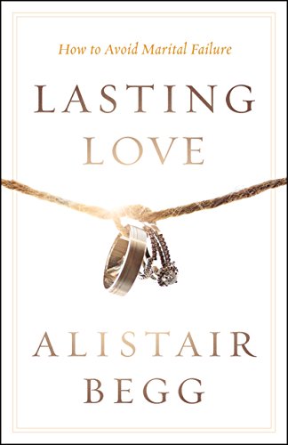 Read Lasting Love: How to Avoid Marital Failure, written by Alistair Begg