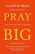 Read Pray Big, written by Alistair Begg